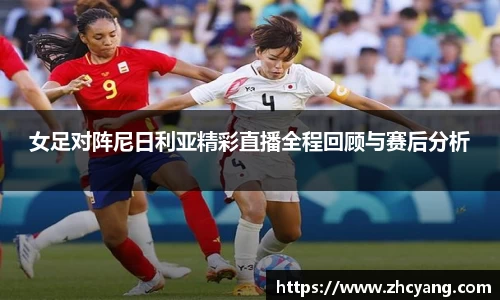 女足对阵尼日利亚精彩直播全程回顾与赛后分析