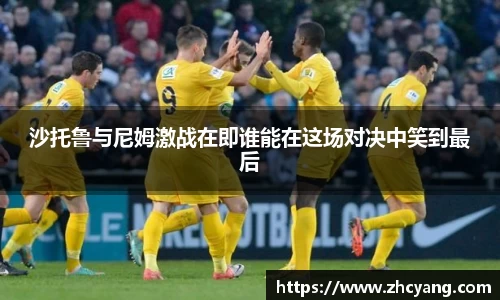 沙托鲁与尼姆激战在即谁能在这场对决中笑到最后