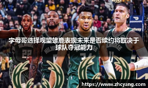 字母哥选择观望雄鹿表现未来是否续约将取决于球队夺冠能力