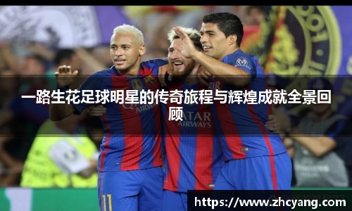 一路生花足球明星的传奇旅程与辉煌成就全景回顾